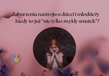 Zaburzenia nastroju u dzieci i młodzieży – kiedy to już ‘nie tylko zwykły smutek’?