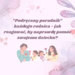 Jak reagować, by naprawdę pomóc swojemu dziecku?