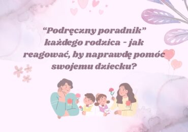 Jak reagować, by naprawdę pomóc swojemu dziecku?
